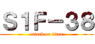 Ｓ１Ｆ－３８ (attack on titan)