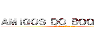 ＡＭＩＧＯＳ ＤＯ ＢＯＱＵＩＮＨＡ (Atack on Boquinha)
