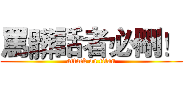 罵髒話者必刪！ (attack on titan)