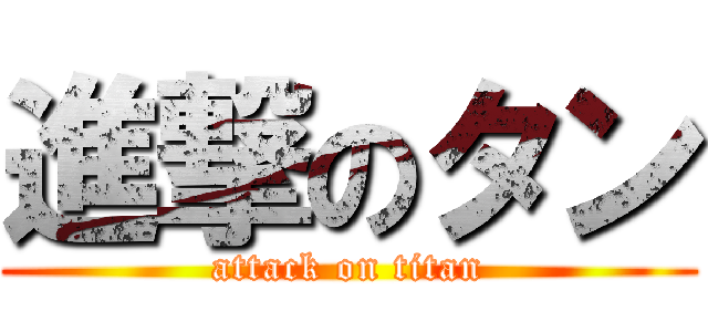 進撃のタン (attack on titan)