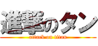 進撃のタン (attack on titan)