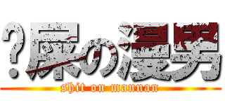 吔屎の漫男 (shit on mannan)