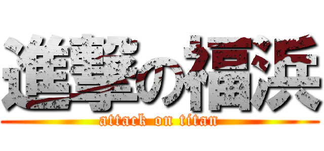 進撃の福浜 (attack on titan)