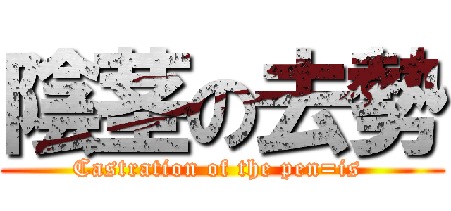 陰茎の去勢 (Castration of the pen=is )