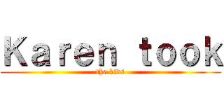 Ｋａｒｅｎ ｔｏｏｋ (the kids)