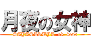 月夜の女神 (SAYASAKUYA  ob  dead)