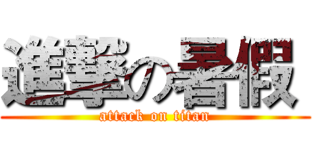 進撃の暑假  (attack on titan)