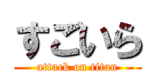 すごいら (attack on titan)