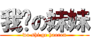 我爱の妹妹 (wo shi ge haoren)