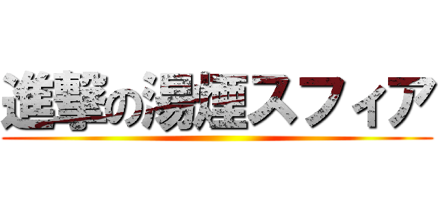 進撃の湯煙スフィア ()