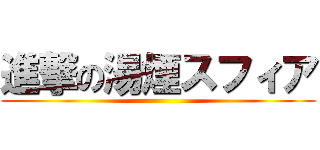 進撃の湯煙スフィア ()