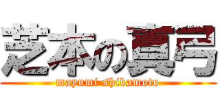 芝本の真弓 (mayumi shibamoto)