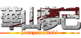 華山夢己 (hanayamaibuki)