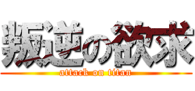 叛逆の欲求 (attack on titan)