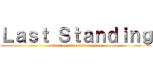 Ｌａｓｔ Ｓｔａｎｄｉｎｇ (attack on titan tribute game)