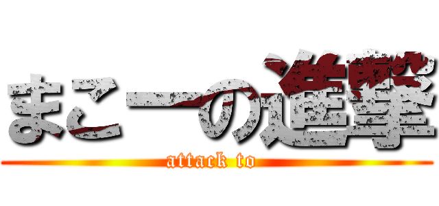 まこーの進撃 (attack to )