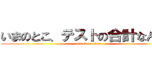 いまのとこ、テストの合計なんぼ？ (attack on titan)