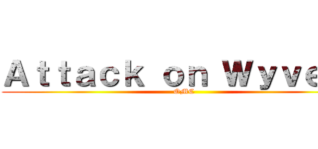 Ａｔｔａｃｋ ｏｎ Ｗｙｖｅｒｎ (OMC)