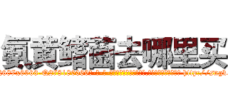 氨黄鳍菌去哪里买 (氨黄鳍菌去哪里买【电-186x2687x6963-Q278180069元-吉-药-业】我们做的是长期生意,靠的是老客户长期支持 http://sngk.net/BmrTCQ
)