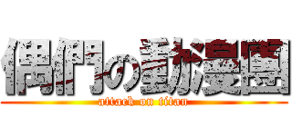 偶們の動漫團 (attack on titan)