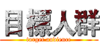 目 標人群 (target audience)