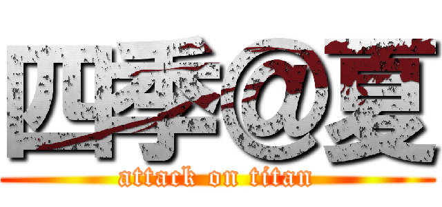 四季＠夏 (attack on titan)