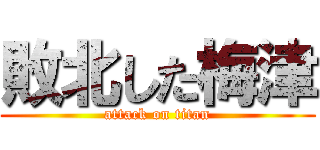 敗北した梅津 (attack on titan)