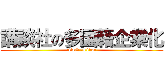 講談社の多国籍企業化 (attack on titan)