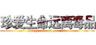 珍爱生命远离毒品 (Drugs can ruin your life)