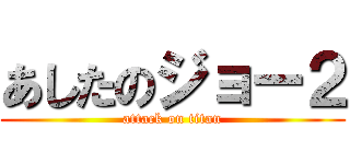 あしたのジョー２ (attack on titan)