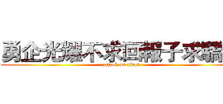 勇企光耀不求回報子求驕傲 (attack on titan)