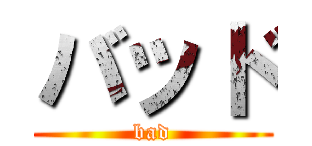 バッド (bad)