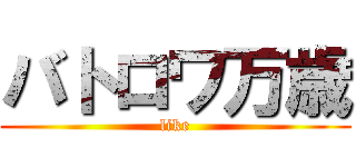 バトロワ万歳 (like)