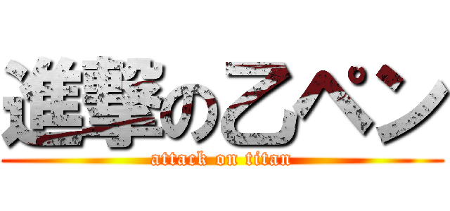 進撃の乙ペン (attack on titan)