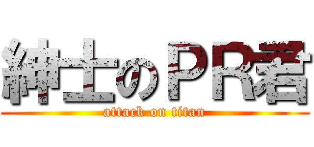 紳士のＰＲ君 (attack on titan)