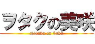 ヲタクの美咲 (wotaku on baka)