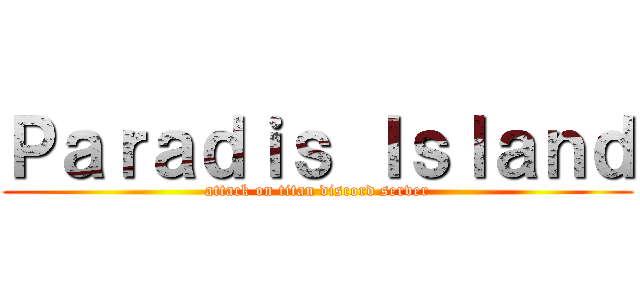 Ｐａｒａｄｉｓ Ｉｓｌａｎｄ (attack on titan discord server)