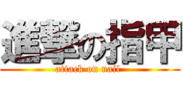 進撃の指甲 (attack on nail )