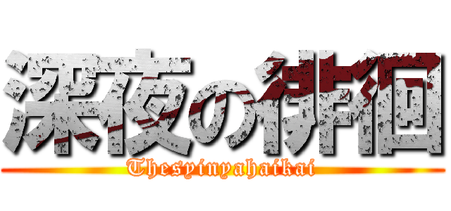 深夜の徘徊 (Thesyinyahaikai)