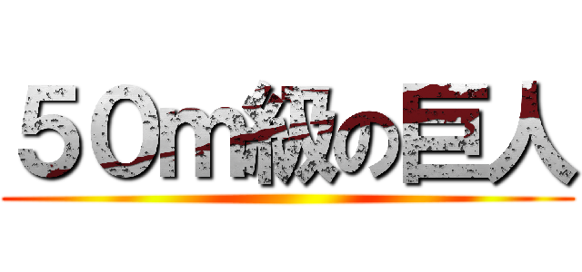 ５０ｍ級の巨人 ()