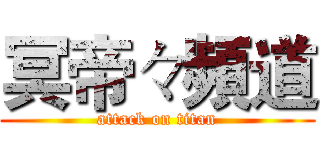 冥帝々頻道 (attack on titan)