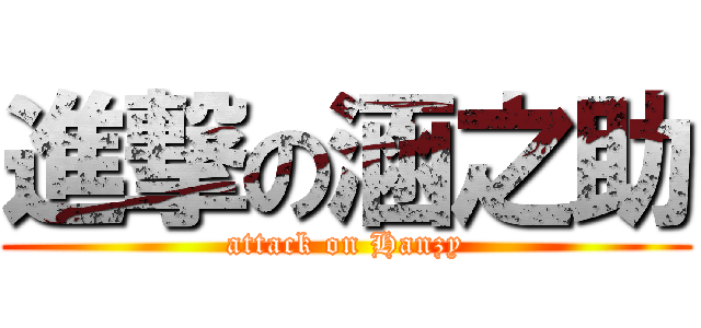 進撃の涵之助 (attack on Hanzy)