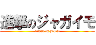 進撃のジャガイモ (attack on poteto)