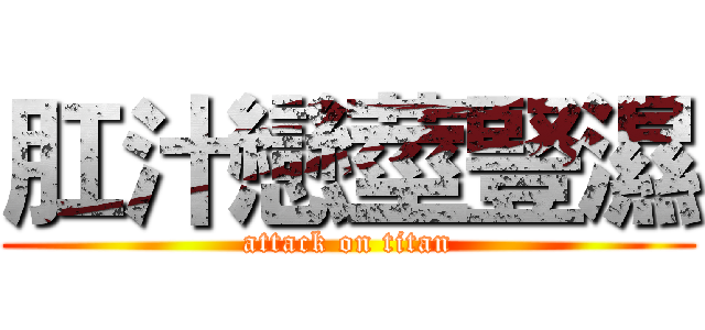 肛汁戀莖豎濕 (attack on titan)