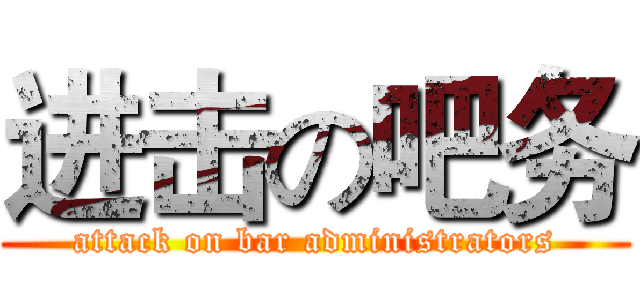 进击の吧务 (attack on bar administrators)