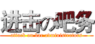 进击の吧务 (attack on bar administrators)