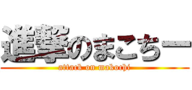 進撃のまこちー (attack on makochi)