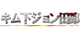 キム下ジョン田郎 ()