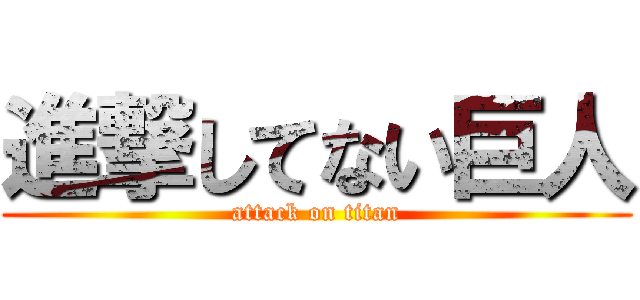 進撃してない巨人 (attack on titan)