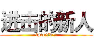进击的新人 (spaceidea)